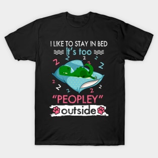 I Like To Stay In Bed It_s Too Peopley Outside Funny Saurus T-Shirt